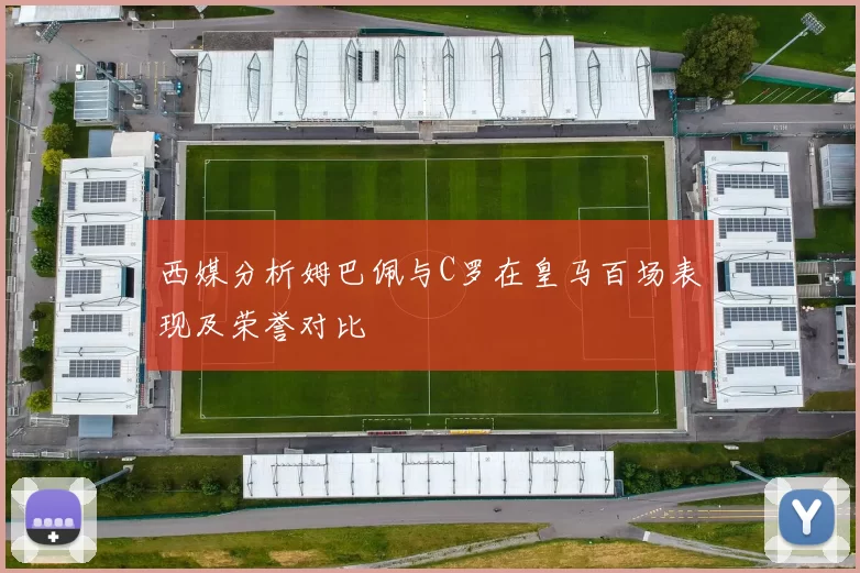 西媒分析姆巴佩与C罗在皇马百场表现及荣誉对比