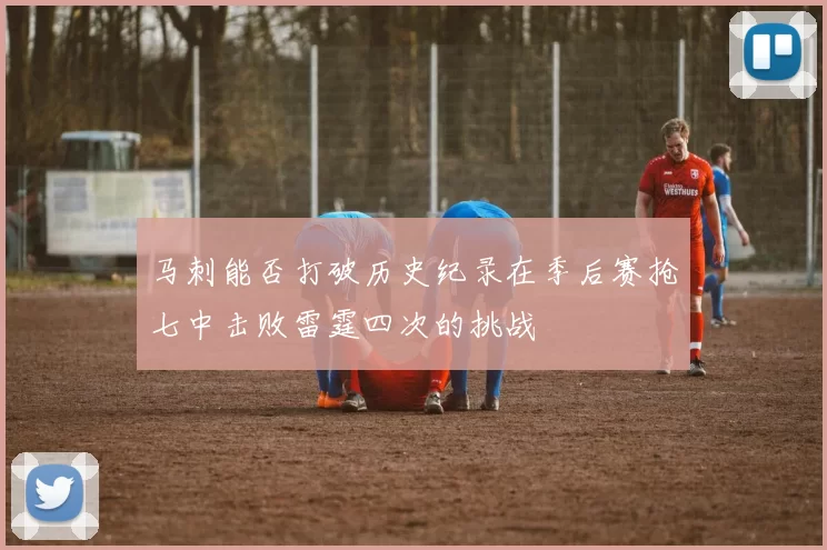 马刺能否打破历史纪录在季后赛抢七中击败雷霆四次的挑战