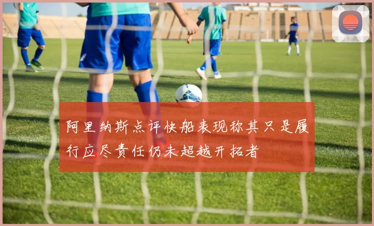 阿里纳斯点评快船表现称其只是履行应尽责任仍未超越开拓者